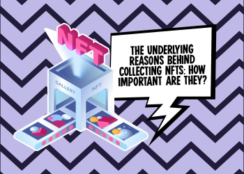 The Underlying Reasons Behind Collecting NFTs: How Important Are They?